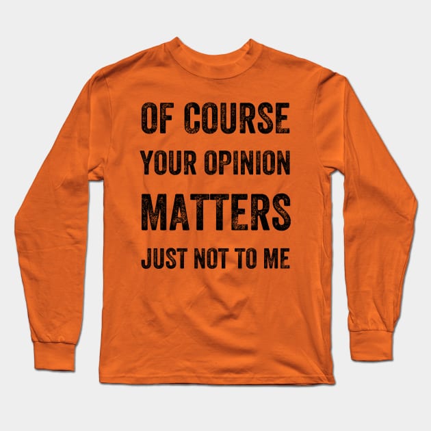 Of Course Your Opinion Matters. Just Not to Me, Vintage Style Long Sleeve T-Shirt by artprintschabab